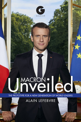 Macron Unveiled - Lefebvre, Alain