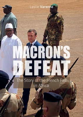 Macron's Defeat: The Story of the French Fall in Africa - Varenne, Leslie