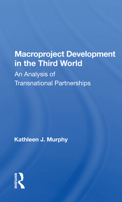 Macroproject Development in the Third World: An Analysis of Transnational Partnerships - Murphy, Kathleen J
