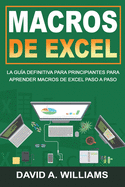 Macros De Excel: La gu?a definitiva para principiantes para aprender macros de Excel paso a paso (Libro En Espaol/Excel Macros Spanish Book Version)