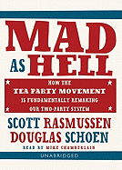 Mad as Hell: How the Tea Party Movement Is Fundamentally Remaking Our Two-Party System