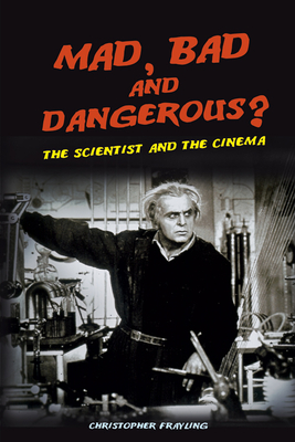Mad, Bad and Dangerous?: The Scientist and the Cinema - Frayling, Christopher