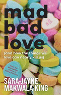 Mad Bad Love and How the Things we Love Can Nearly Kill Us