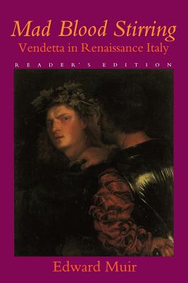 Mad Blood Stirring: Vendetta and Factions in Friuli During the Renaissance - Muir, Edward, Professor