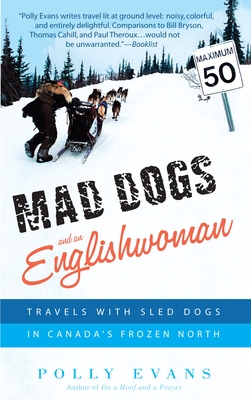Mad Dogs and an Englishwoman: Travels with Sled Dogs in Canada's Frozen North - Evans, Polly