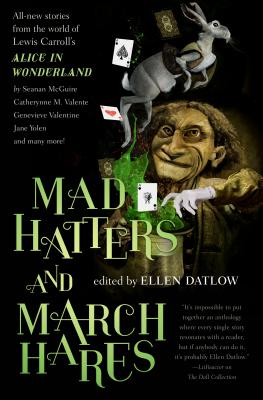 Mad Hatters and March Hares: All-New Stories from the World of Lewis Carroll's Alice in Wonderland - Datlow, Ellen, and Pillai, Devi (Editor)
