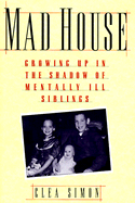 Mad House: Growing Up in the Shadows of Mentally Ill Siblings