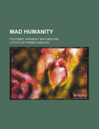 Mad Humanity: Its Forms, Apparent and Obscure