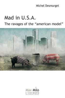 Mad in U.S.A.: The ravages of the American model - Desmurget, Michel