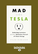 Mad Like Tesla: Underdog Inventors and Their Relentless Pursuit of Clean Energy