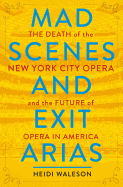 Mad Scenes and Exit Arias: The Death of the New York City Opera and the Future of Opera in America