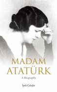 Madam Ataturk: The First Lady of Modern Turkey