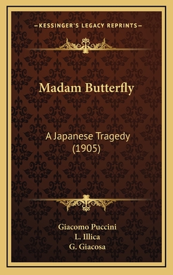 Madam Butterfly: A Japanese Tragedy (1905) - Puccini, Giacomo, and Illica, L, and Giacosa, G