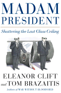 Madam President: Shattering the Last Glass Ceiling - Clift, Eleanor, and Brazaitis, Tom