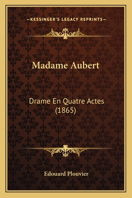 Madame Aubert: Drame En Quatre Actes (1865) - Plouvier, Edouard