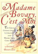 Madame Bovary, C'Est Moi: The Great Characters of Literature and Where They Came from