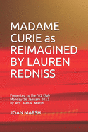 MADAME CURIE as REIMAGINED BY LAUREN REDNISS: Presented to the '81 Club Monday 16 January 2012 by Mrs. Alan R. Marsh