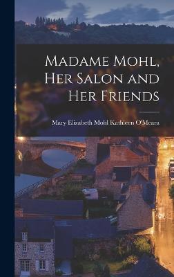 Madame Mohl, Her Salon and Her Friends - O'Meara, Mary Elizabeth Mohl Kathleen