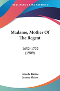 Madame, Mother Of The Regent: 1652-1722 (1909)