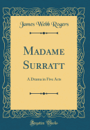 Madame Surratt: A Drama in Five Acts (Classic Reprint)