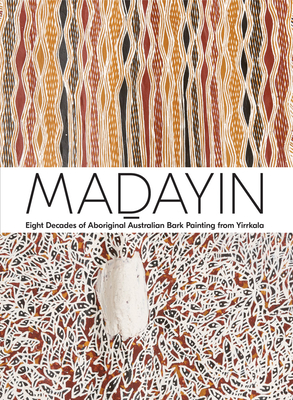 Madayin: Eight Decades of Aboriginal Australian Bark Painting from Yirrkala - Wanambi, Wukun (Editor), and McDonald, Kade (Editor), and Skerritt, Henry (Editor)