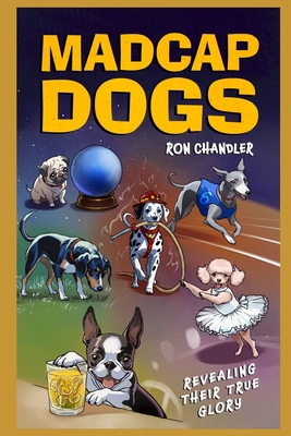 Madcap Dogs: Revealing Their True Glory - Chandler, Ron