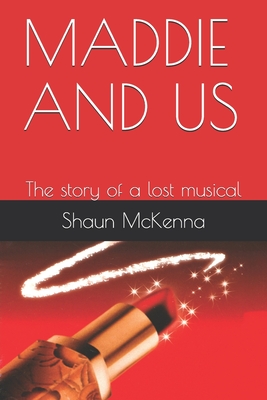 Maddie and Us: The story of a lost musical - McKenna, Shaun