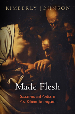 Made Flesh: Sacrament and Poetics in Post-Reformation England - Johnson, Kimberly