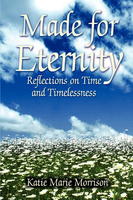 Made for Eternity: Reflections on Time and Timelessness - Morrison, Katie Marie