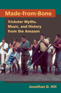 Made from Bone: Trickster Myths, Music, and History from the Amazon