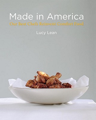 Made in America: Our Best Chefs Reinvent Comfort Food - Lean, Lucy, and Bastianich, Joseph (Introduction by)