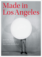 Made in Los Angeles: Materials, Processes, and the Birth of West Coast Minimalism