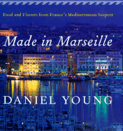 Made in Marseille: Food and Flavors from France's Mediterranean Seaport - Young, Daniel