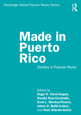 Made in Puerto Rico: Studies in Popular Music - Viera-Vargas, Hugo R (Editor), and Ruiz-Caraballo, Noraliz (Editor), and Montes-Pizarro, Errol L (Editor)