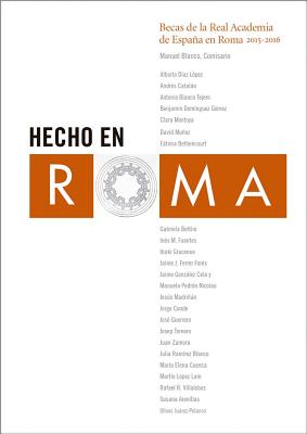 Made in Rome: Residencies at the Spanish Academy in Rome, 2015-2016 - Blanco, Manuel (Editor)