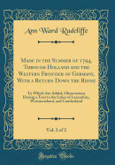 Made in the Summer of 1794, Through Holland and the Western Frontier of Germany, with a Return Down the Rhine, Vol. 2 of 2: To Which Are Added, Observations During a Tour to the Lakes of Lancashire, Westmoreland, and Cumberland (Classic Reprint)