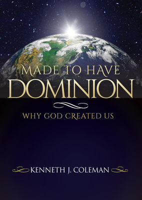 Made to Have Dominion: Why God Created Us - Coleman, Kenneth J