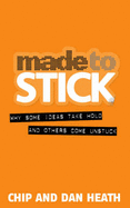 Made to Stick: Why Some Ideas Take Hold and Others Come Unstuck - Heath, Chip, and Heath, Dan