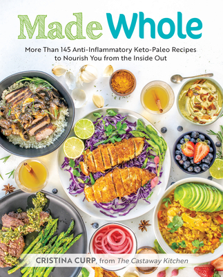 Made Whole: More Than 145 Anti-Inflammatory Keto-Paleo Recipes to Nourish You from the Insid E Out - Curp, Cristina