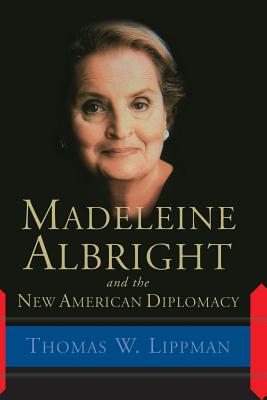 Madeleine Albright and the New American Diplomacy - Lippman, Thomas