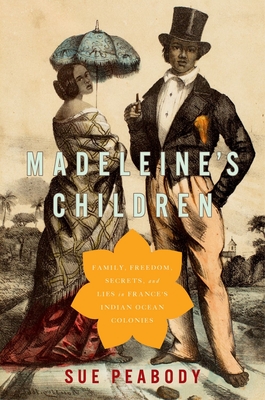 Madeleine's Children: Family, Freedom, Secrets, and Lies in France's Indian Ocean Colonies - Peabody, Sue