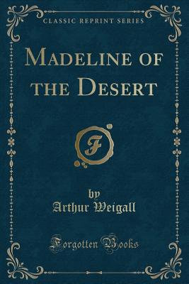 Madeline of the Desert (Classic Reprint) - Weigall, Arthur