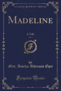 Madeline, Vol. 1: A Tale (Classic Reprint)