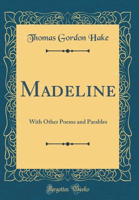 Madeline: With Other Poems and Parables (Classic Reprint) - Hake, Thomas Gordon