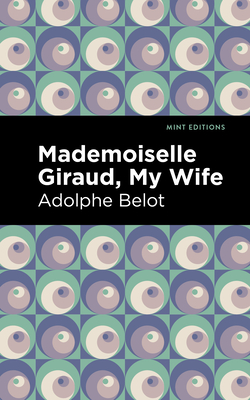 Mademoiselle Giraud, My Wife: My Wife - Belot, Adolphe, and Editions, Mint (Contributions by)