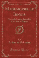 Mademoiselle Irnois: Nouvelle Inedite Precedee D'Un Avant-Propos (Classic Reprint)