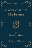 Mademoiselle, Ma Femme (Classic Reprint)