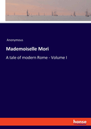 Mademoiselle Mori: A tale of modern Rome - Volume I