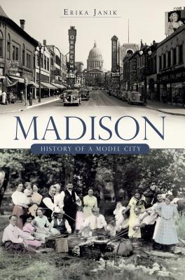Madison:: History of a Model City - Janik, Erika, Ms.