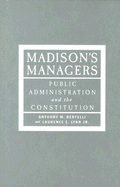 Madison's Managers: Public Administration and the Constitution